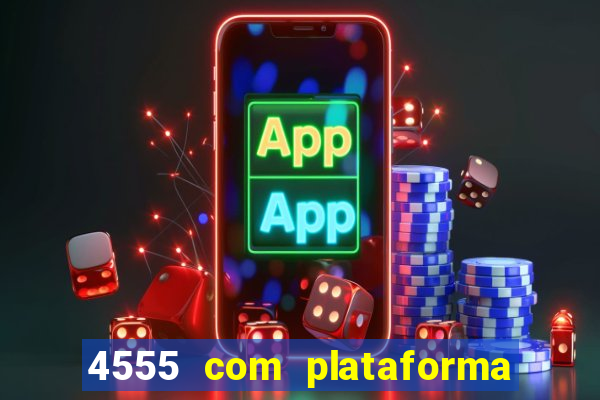 4555 com plataforma de jogos